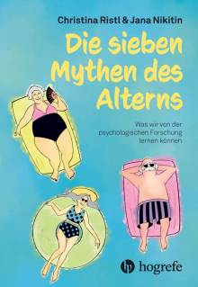 Die sieben Mythen des Alterns Was wir von der psychologischen Forschung lernen können Mit Abbildungen von Anna Marie Nikitin