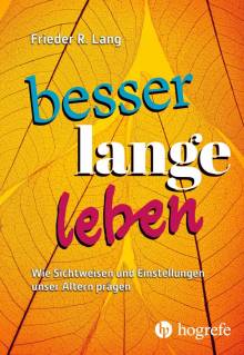 Besser lange leben Wie Sichtweisen und Einstellungen unser Altern prägen