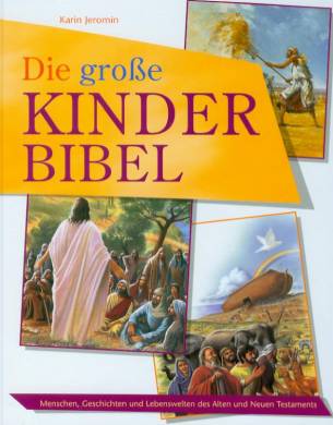 Die groÃ�e Kinderbibel Menschen, Geschichten und Lebenswelten des Alten und Neuen Testaments