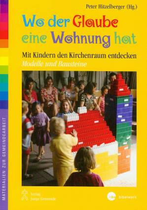 Wo der Glaube eine Wohnung hat Mit Kindern den Kirchenraum entdecken - Modelle und Bausteine