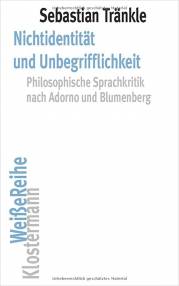 Nichtidentität und Unbegrifflichkeit Philosophische Sprachkritik nach Adorno und Blumenberg Sebastian Tränkle