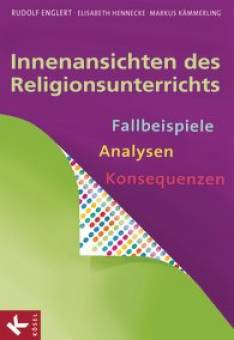 Innenansichten des Religionsunterrichts Fallbeispiele – Analysen – Konsequenzen
