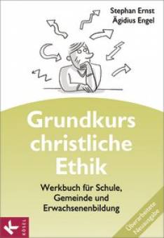 Grundkurs christliche Ethik. Überarbeitete Neuausgabe Werkbuch für Schule, Gemeinde und Erwachsenenbildung Überarbeitete Neuausgabe 2014