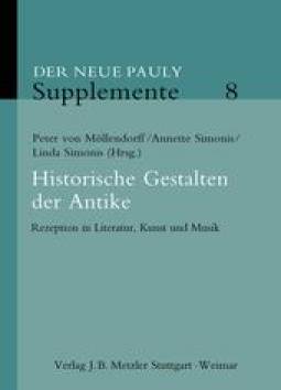 Historische Gestalten der Antike Rezeption in Literatur, Kunst und Musik Reihe: Der Neue Pauly - Supplemente, 2. Staffel, Band 8