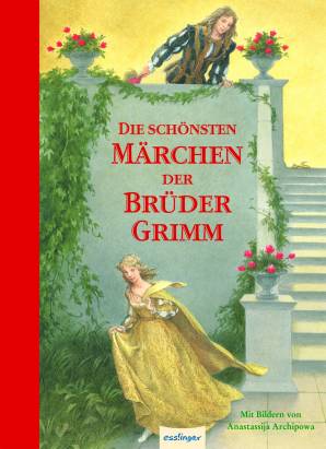 Die schönsten Märchen der Brüder Grimm  Mit Illustrationen von Anastassija Archipowa