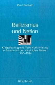 Bellizismus und Nation Kriegsdeutung und Nationsbestimmung in Europa und den Vereinigten Staaten 1750-1914 Zugl.: Habilitationsschrift, Universität Heidelberg, SS 2004