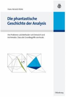Die phantastische Geschichte der Analysis Ihre Probleme und Methoden seit Demokrit und Archimedes. Dazu die Grundbegriffe von heute.