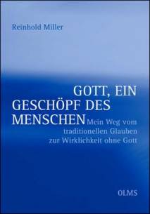 Gott, ein Geschöpf des Menschen Mein Weg vom traditionellen Glauben zur Wirklichkeit ohne Gott