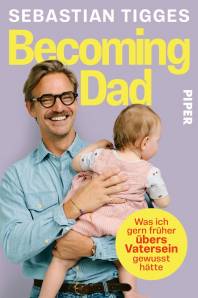 Becoming Dad Was ich gern früher übers Vatersein gewusst hätte
