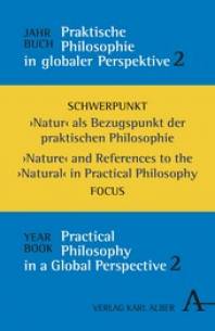 Jahrbuch Praktische Philosophie in globaler Perspektive, Bd. 2 Schwerpunkt 'Natur' als Bezugspunkt der praktischen Philosophie