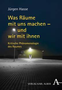 Was Räume mit uns machen - und wir mit ihnen Kritische Phänomenologie des Raumes 2. Auflage