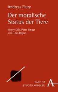 Der moralische Status der Tiere Henry Salt, Peter Singer und Tom Regan Studienausgabe 2016
(1. Auflage 1999)