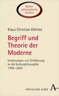 Begriff und Theorie der Moderne Vorlesungen zur Einführung in die Kulturphilosophie 1996-2002 Klaus Christian Köhnke