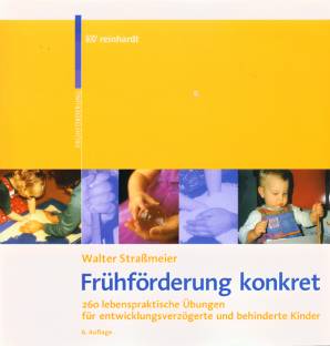 Frühförderung konkret 260 lebenspraktische Übungen für entwicklungsverzögerte und behinderte Kinder 6. Auflage