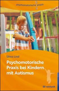 Psychomotorische Praxis bei Kindern mit Autismus Psychomotorik autismussensibel gestalten — Arbeitsbuch für die Praxis