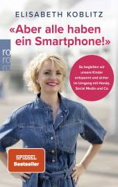 «Aber alle haben ein Smartphone!» So begleiten wir unsere Kinder entspannt und sicher im Umgang mit Handy, Social Media und Co