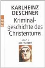 Kriminalgeschichte des Christentums Band 1: Die Frühzeit. Von den Ursprüngen im Alten Testament bis zum Tod des hl. Augustinus (430)