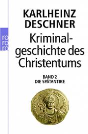 Kriminalgeschichte des Christentums Band 2: Die Spätantike - Von den katholischen Kinderkaisern bis zur Ausrottung der arianischen Wandalen und Ostgoten unter Justinian I. (527-565) 5. Aufl. 2013 (Erstauflage als Hardcover 1989)