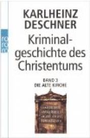 Kriminalgeschichte des Christentums Band 3: Die Alte Kirche - Fälschung, Verdummung, Ausbeutung, Vernichtung 4. Aufl.