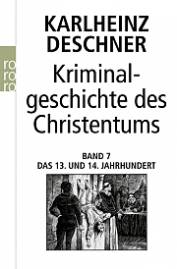 Kriminalgeschichte des Christentums Band 7: Das 13. und 14. Jahrhundert 2. Aufl. 2010 (Zuerst: 2002)
