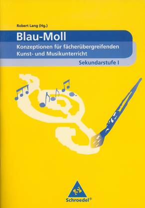 Blau-Moll Konzeptionen für fächerübergreifenden Kunst- und Musikunterricht. Sekundarstufe I