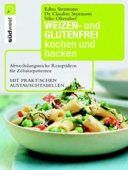 Weizen- und glutenfrei kochen und backen Abwechslungsreiche Rezeptideen für Zöliakiepatienten