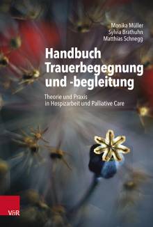 Handbuch Trauerbegegnung und -begleitung Theorie und Praxis in Hospizarbeit und Palliative Care