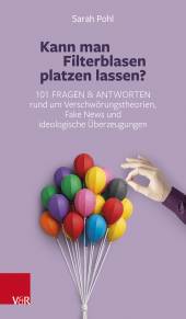 Kann man Filterblasen platzen lassen? 101 Fragen und Antworten rund um Verschwörungstheorien, Fake News und ideologische Überzeugungen