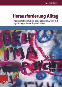 Herausforderung Alltag Praxishandbuch für die pädagogische Arbeit mit psychisch gestörten Jugendlichen