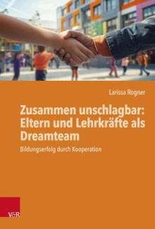 Zusammen unschlagbar: Eltern und Lehrkräfte als Dreamteam Bildungserfolg durch Kooperation