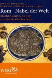 Rom - Nabel der Welt Macht, Glaube, Kultur von der Antike bis heute