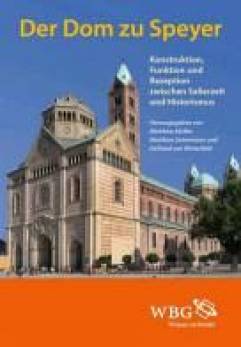 Der Dom zu Speyer Konstruktion, Funktion und Rezeption zwischen Salierzeit und Historismus