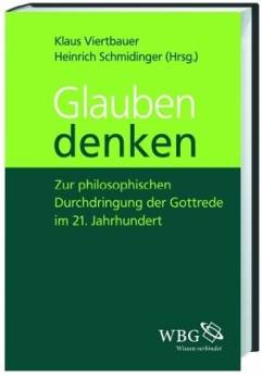 Glauben denken Zur philosophischen Durchdringung der Gottrede im 21. Jahrhundert