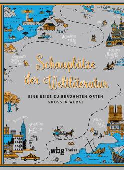Schauplätze der Weltliteratur Eine Reise zu berühmten Orten großer Werke