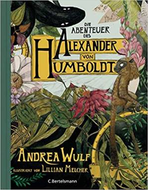 Die Abenteuer des Alexander von Humboldt Eine Entdeckungsreise illustriert von Lillian Melcher