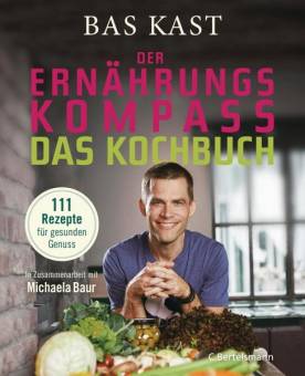 Der Ernährungskompass - Das Kochbuch 111 Rezepte für gesunden Genuss In Zusammenarbeit mit Michaela Baur