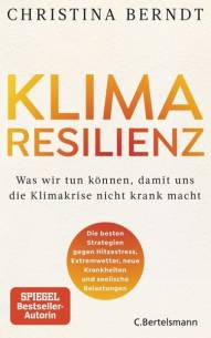 Klimaresilienz Was wir tun können, damit uns die Klimakrise nicht krank macht - Die besten Strategien gegen Hitzestress, Extremwetter, neue Krankheiten und seelische Belastungen
