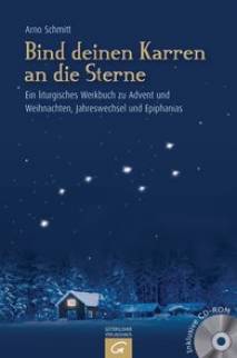 Bind deinen Karren an die Sterne Ein liturgisches Werkbuch zu Advent und Weihnachten, Jahreswechsel und Epiphanias