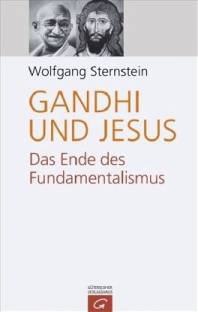 Gandhi und Jesus Das Ende des Fundamentalismus