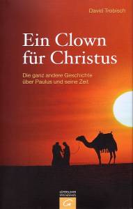 Trobisch, Ein Clown für Christus Die ganz andere Geschichte über Paulus und seine Zeit