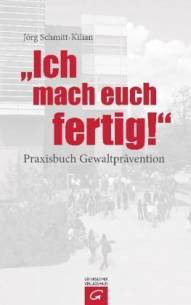 Ich mach euch fertig - Praxisbuch Gewaltprävention