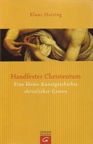 Handfestes Christentum Eine kleine Kunstgeschichte christlicher Gesten.