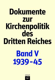 Dokumente zur Kirchenpolitik des Dritten Reiches - Band 5: 1939 - 1945 Die Zeit des Zweiten Weltkriegs / September 1939 - Mai 1945 Bearbeitet von Gertraud Grünzinger und Carsten Nicolaisen