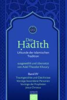 Der Hadith. Urkunde der islamischen Tradition Band IV: Traumgesichte und Gleichnisse. Vorzüge besonderer Personen. Vorzüge der Propheten. Jesus Christus Übersetzt von Adel Theodor Khoury