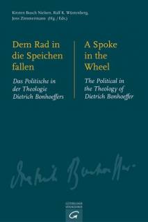 Dem Rad in die Speichen fallen. A Spoke in the Wheel Das Politische in der Theologie Dietrich Bonhoeffers. The Political in the Theology of Dietrich Bonhoeffer