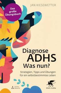 Diagnose ADHS – Was nun? Strategien, Tipps und Übungen für ein selbstbestimmtes Leben