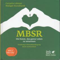 MBSR - Die Kunst, das ganze Leben zu umarmen  Einübung in Stressbewältigung durch Achtsamkeit Mit 2 Hör-CDs