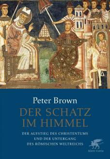 Der Schatz im Himmel Der Aufstieg des Christentums und der Untergang des römischen Weltreichs Aus dem Amerikanischen von Michael Bayer und Karin Schuler (Orig.: Through the Eye of a Needle. Wealth, the Fall of Rome, and the Making of Christianity in the West, 350-550 A.D.)