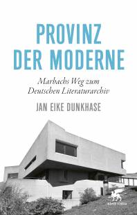 Provinz der Moderne Marbachs Weg zum Deutschen Literaturarchiv