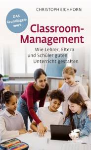 Classroom-Management - Das Grundlagenwerk Wie Lehrer, Eltern und Schüler guten Unterricht gestalten 13., aktualisierte Auflage 2024